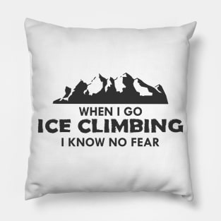 Ice climber - When I go ice climbing I know no fear Pillow