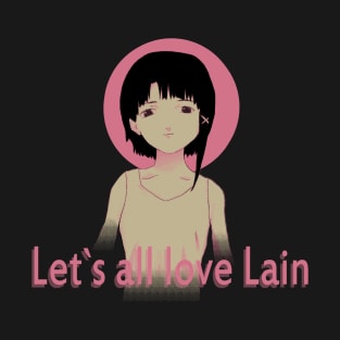 Let's all love Lain T-Shirt