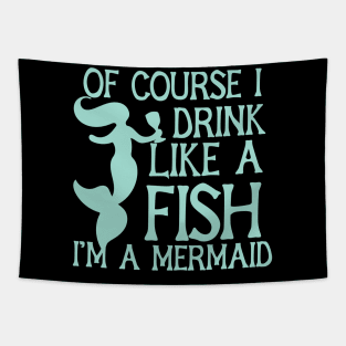 Of course I drink like a fish I'm a mermaid Tapestry