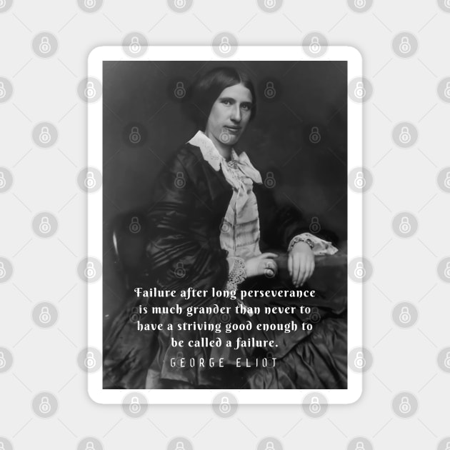 George Eliot portrait and quote: Failure after long perseverance is much grander than never to have a striving good enough to be called a failure. Magnet by artbleed