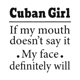 Cuban Girl If My Mouth Doesn't Say It My Face Definitely Will Funny T-Shirt