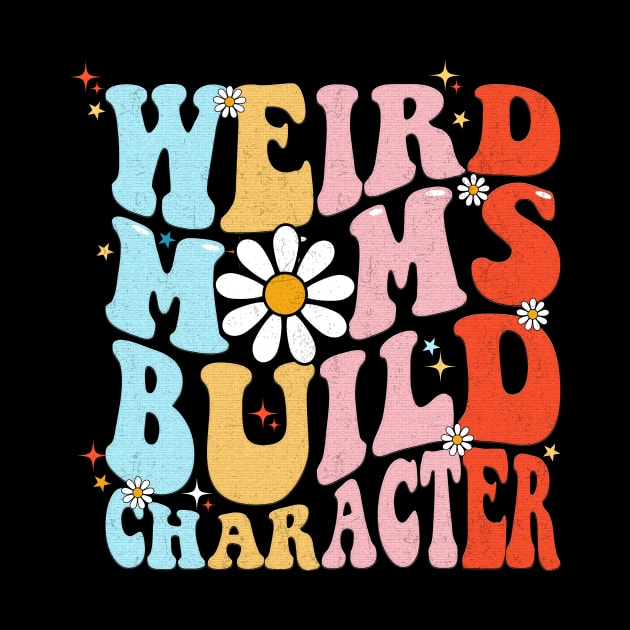 Weird Moms Build Character Funny Mother's Day Mom by Flow-designs