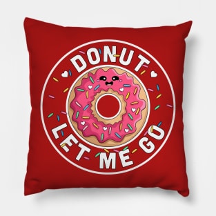 Donut Let Me Go - Funny Valentines day Donut - Donut Lover Pillow