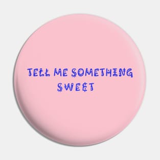 Tell me something sweet Pin