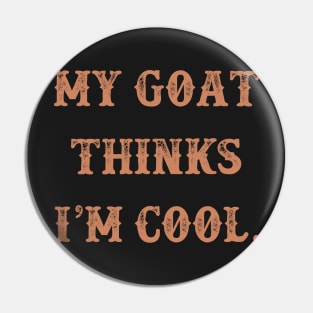 My Goat thinks i'm cool funny design Pin