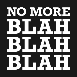 No More Blah Blah Blah T-Shirt