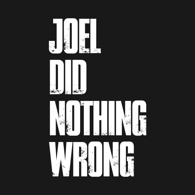 Joel Did Nothing Wrong by LazHimself