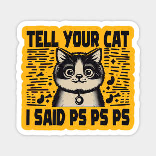 Tell Your Cat i Said PS PS PS Magnet