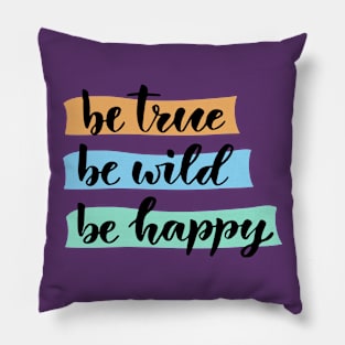 Be true be wild be happy Pillow