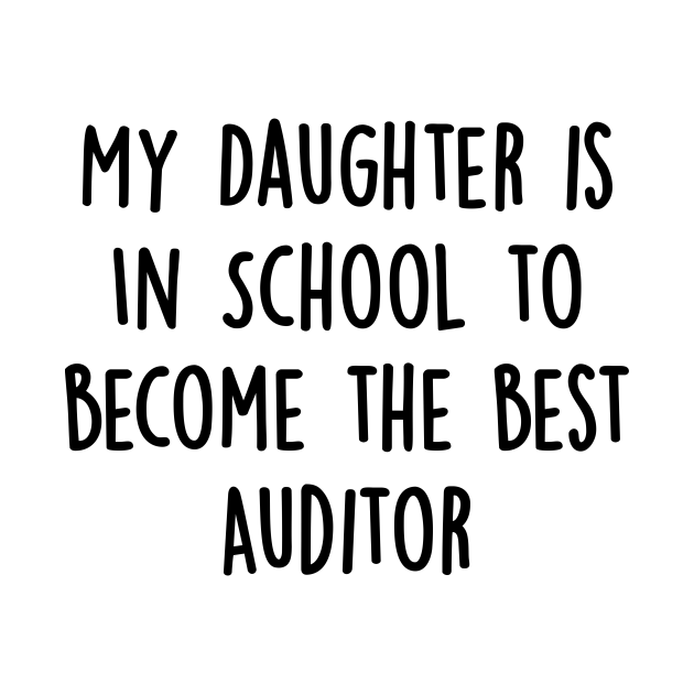 Disover My Daughter Is in School To Become The Best Auditor - Auditor - T-Shirt