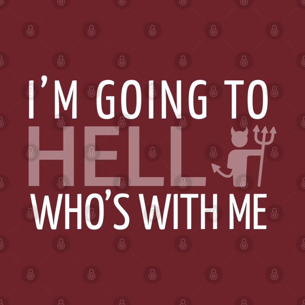 FUNNY SAYINGS / I’M GOING TO HELL WHO’S WITH ME by DB Teez and More