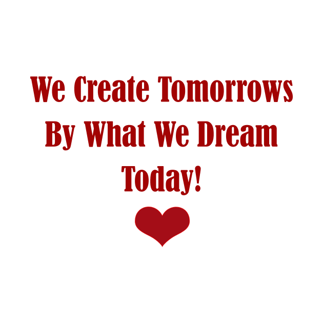 We Create Tomorrows By What We Dream Today by HurmerintaArt