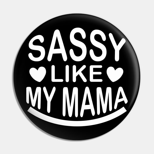 Sassy Like My Mama - Sassy Sarcasm Sarcastic Pin by fromherotozero