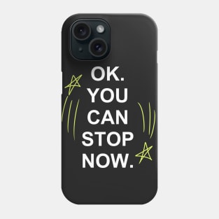 Ok, You Can Stop Now. Phone Case