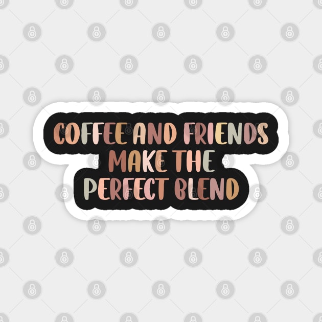 Coffee and friends make the perfect blend. Magnet by SamridhiVerma18