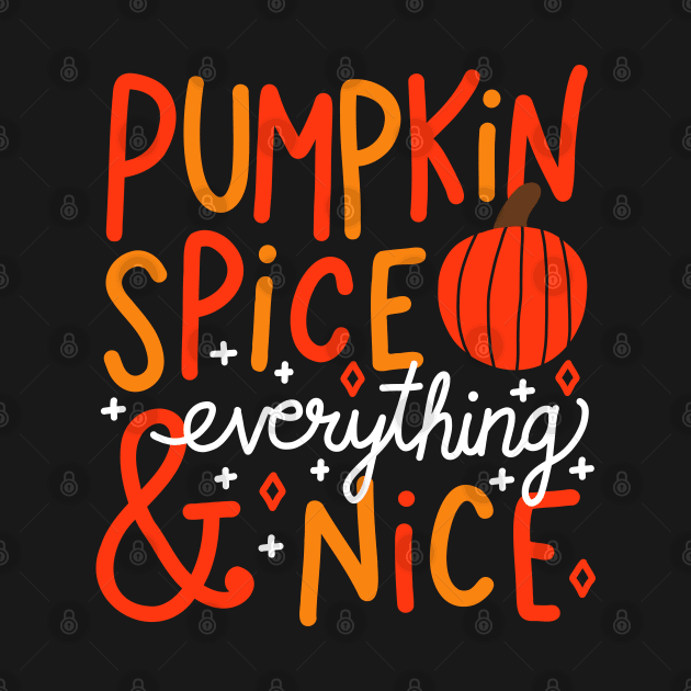 Pumpkin Spice and Everything Nice by designminds1