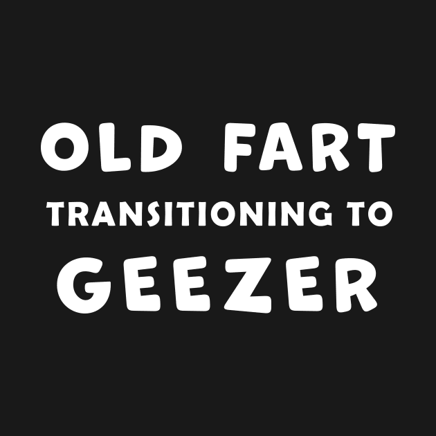 Old Fart transitioning to Geezer, funny graphic t-shirt, for senior old men with a sense of humor about aging by Cat In Orbit ®