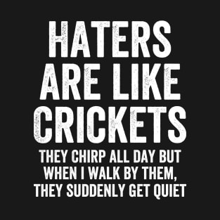 Haters Are Like Crickets They Chirp All Day T-Shirt