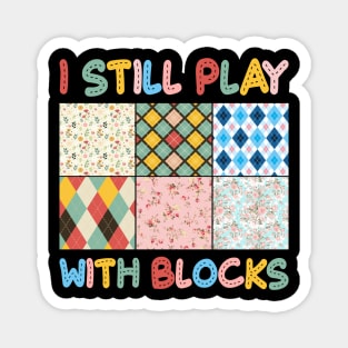 I Still Play With Blocks Quilt sewing Lover Gift For Women Mother day Magnet