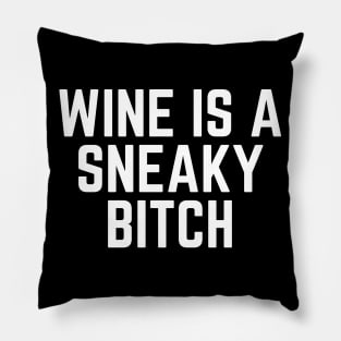 Wine is a Sneaky Bitch - Wine Loves Me I Love Wine Wine Lover Wine Drinker Wine Made Me Do It Pillow