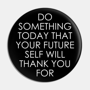 Do Something Today That Your Future Self Will Thank You For Pin