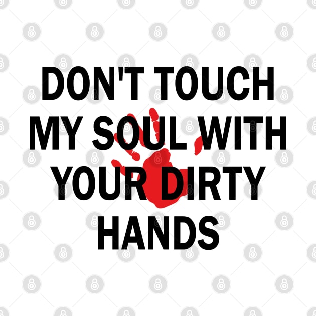 don't touch my soul with your dirty hands by mdr design