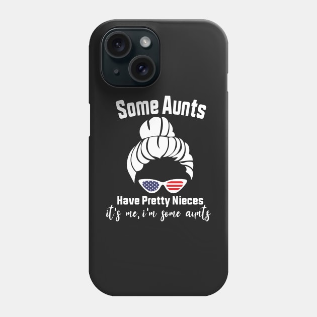 Some Aunts Have Pretty Nieces It's Me I'm Some Aunts Funny Family Quote Phone Case by shopcherroukia