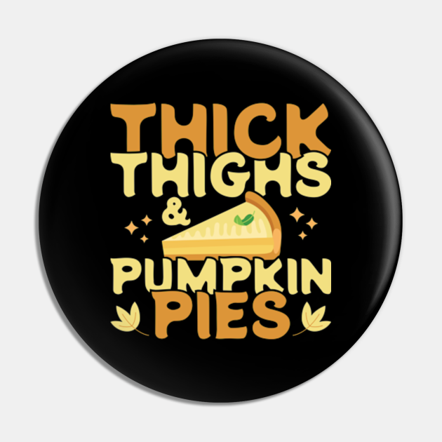 Thick Thighs & Pumpkin Pies Funny Thanksgiving Pumpkin Pie Pin