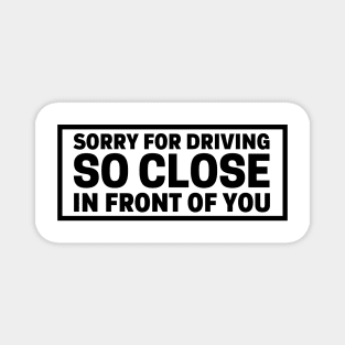 Sorry For Driving So Close In Front Of You, Funny Car Bumper Magnet