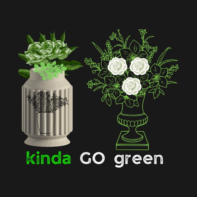 kinda go green t shirt by gorgeous wall art