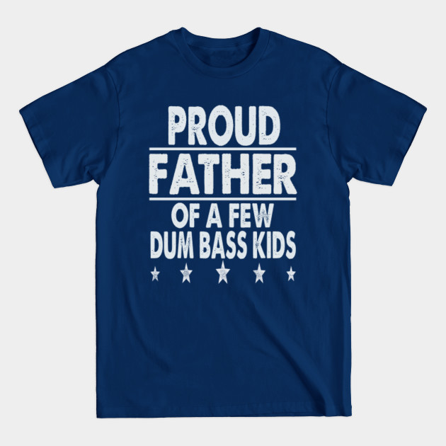 Discover Proud father of a few dum bass kids - Father - T-Shirt