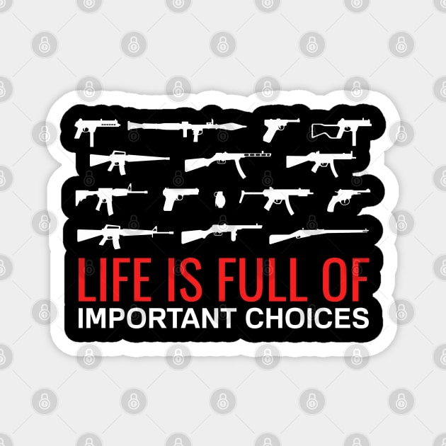 Funny Weapons Gun Saying - life is full of important choices Magnet by T-Shirt Dealer