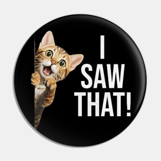 Funny Cat "I saw that!" Pin