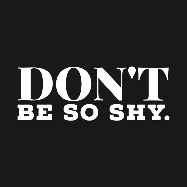 Don't Be So Shy motivational T-shirt Inspirational Gift by MIRgallery