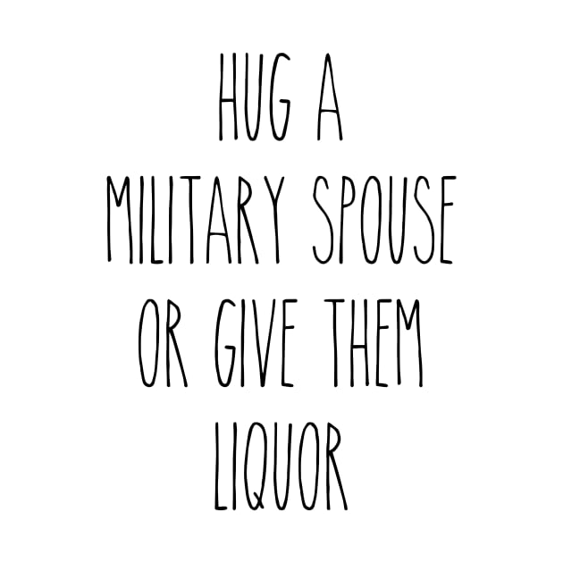 Hug A Military Spouse Or Buy Her Liquor by Dear Military Spouse 