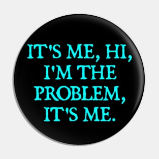 It's Me, Hi, I'm The Problem, It's Me. Pin