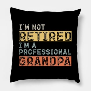 I'm Not Retired I'm A Professional Grandpa Retired Pillow