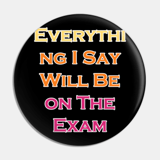 Everything I Say Will Be On The Exam Pin