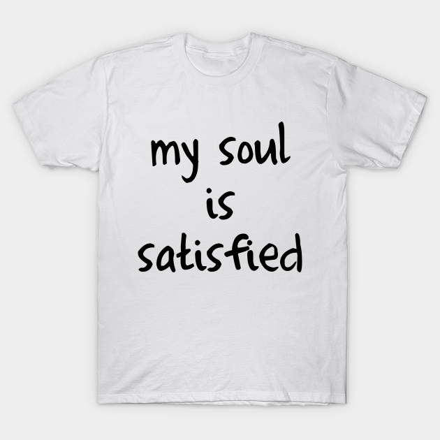 Discover My soul is satisfied - My Soul Is Satisfied - T-Shirt