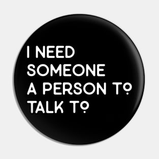 Funny saying I need someone a person to talk to Pin