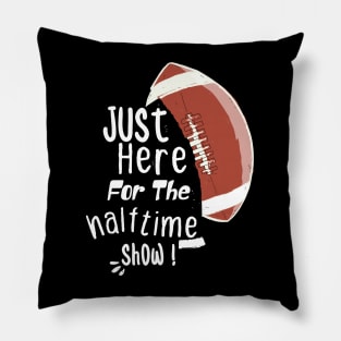 JUST HERE FOR THE HALFTIME SHOW Pillow