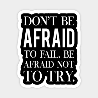 Don't be afraid to fail. Failure quote Magnet