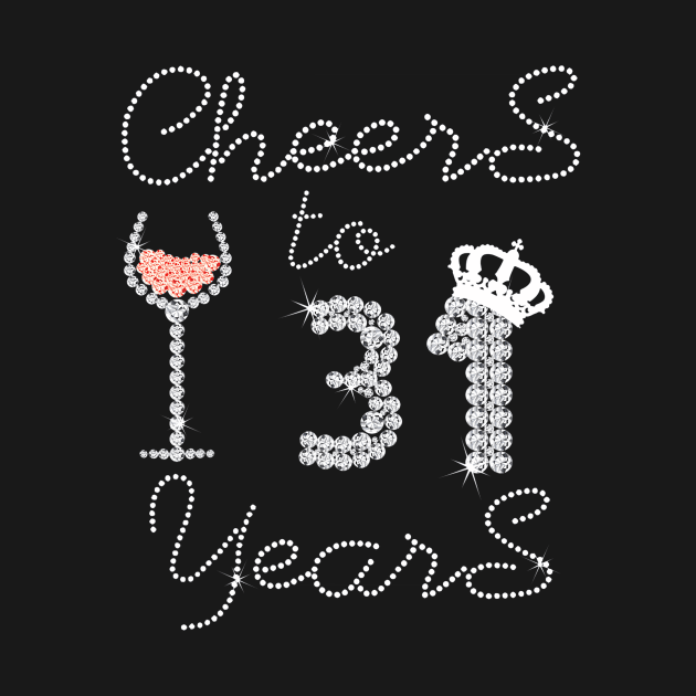 Girl Queen Drink Wine Cheers To 31 Years Old Happy Birthday by Cortes1