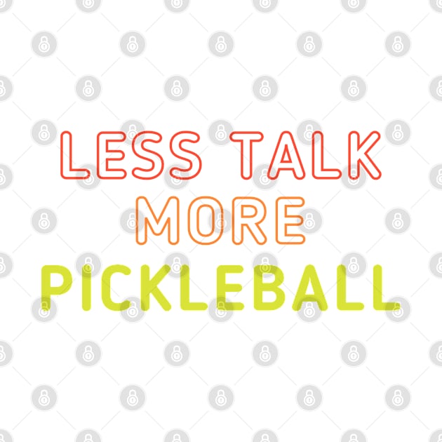 Less Talk, More Pickleball 2 by dinksnballs