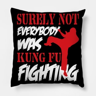 Surely Not Everybody Was Kung Fu Fighting Pillow