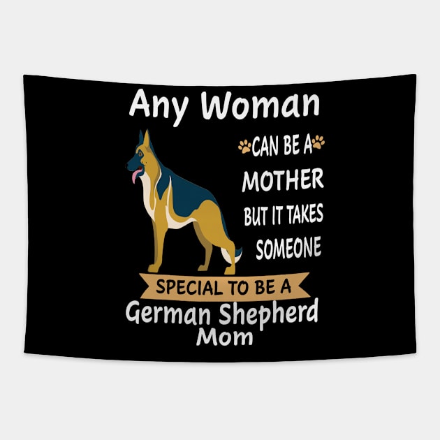 Any Woman Can Be A Mother But It Takes Someone Special To Be A German Shepherd Mom Tapestry by Uris