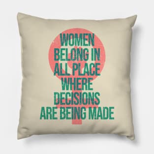 Women Belong In All Place Where Decisions Are Being Made Pillow