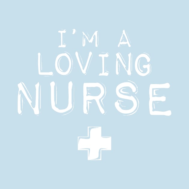 I'm a Loving Nurse by 2891 Design