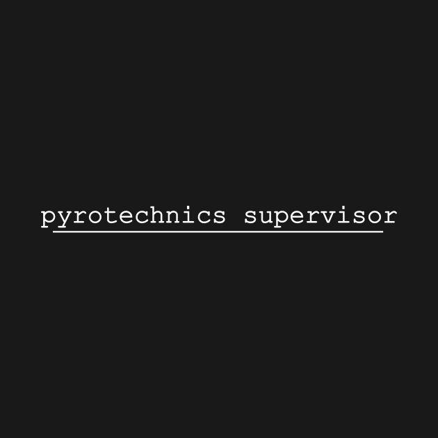 pyrotechnics supervisor by NotComplainingJustAsking