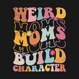 Weird Moms Build Character Mother's Day T-Shirt